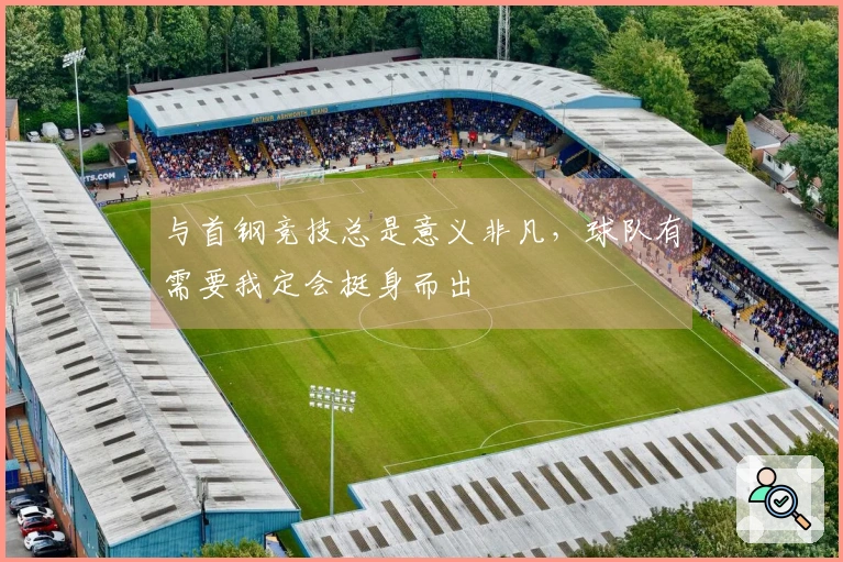 与首钢竞技总是意义非凡，球队有需要我定会挺身而出